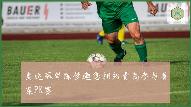 奥运冠军陈梦邀您相约青岛参与鲁菜PK赛