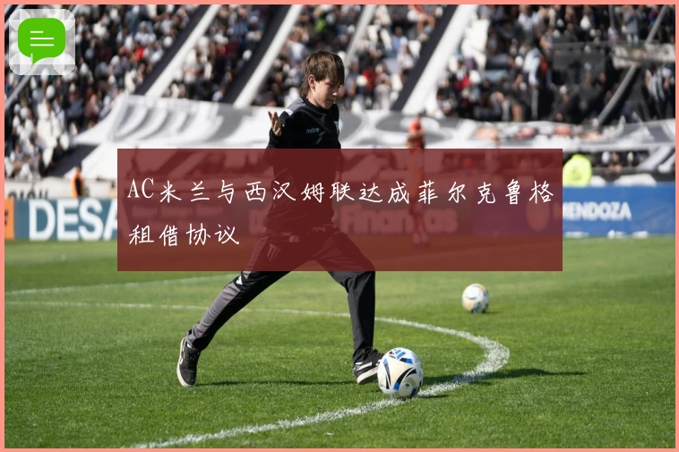 AC米兰与西汉姆联达成菲尔克鲁格租借协议